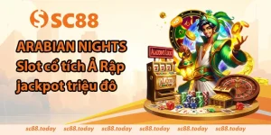Arabian Nights – Slot cổ tích Ả Rập jackpot triệu đô tại SC88
